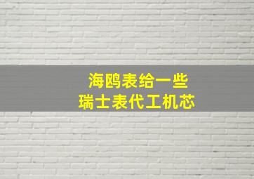 海鸥表给一些瑞士表代工机芯