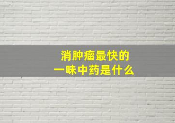 消肿瘤最快的一味中药是什么