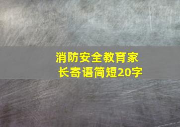 消防安全教育家长寄语简短20字