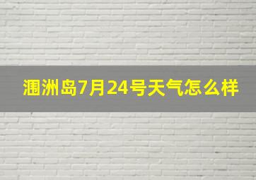 涠洲岛7月24号天气怎么样