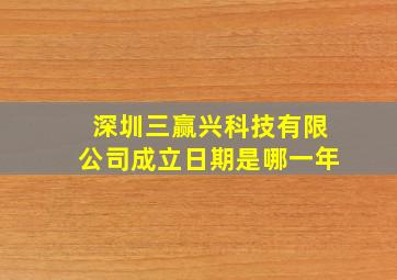 深圳三赢兴科技有限公司成立日期是哪一年