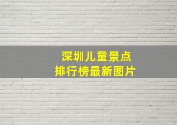 深圳儿童景点排行榜最新图片