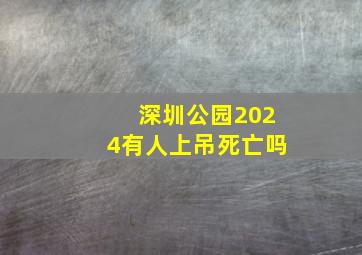 深圳公园2024有人上吊死亡吗