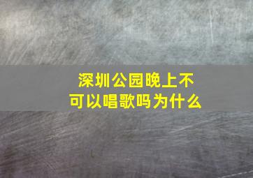 深圳公园晚上不可以唱歌吗为什么