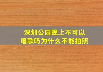 深圳公园晚上不可以唱歌吗为什么不能拍照