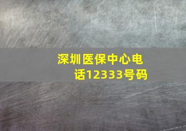 深圳医保中心电话12333号码