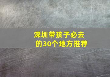 深圳带孩子必去的30个地方推荐