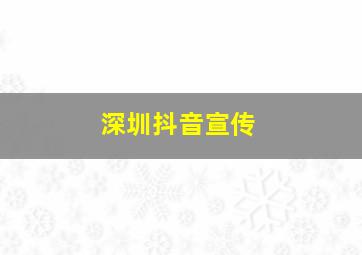 深圳抖音宣传