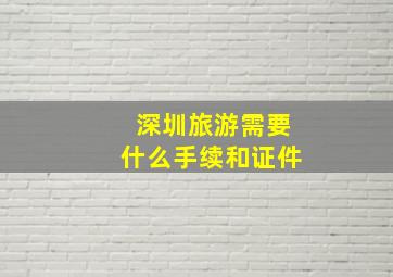 深圳旅游需要什么手续和证件