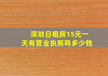 深圳日租房15元一天有营业执照吗多少钱