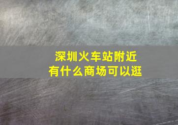 深圳火车站附近有什么商场可以逛