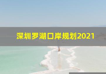 深圳罗湖口岸规划2021