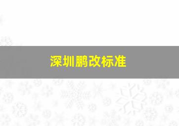 深圳鹏改标准