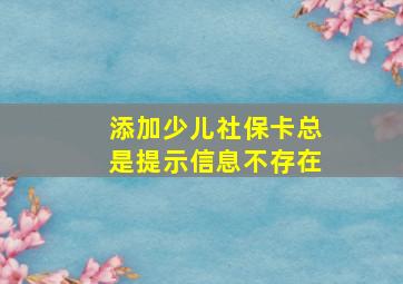 添加少儿社保卡总是提示信息不存在