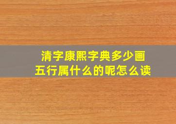 清字康熙字典多少画五行属什么的呢怎么读