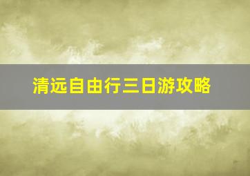 清远自由行三日游攻略