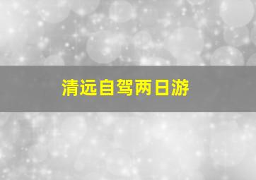 清远自驾两日游