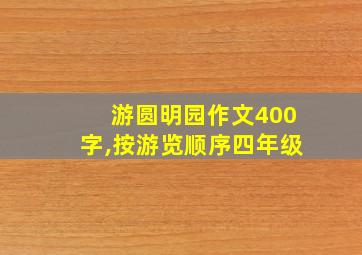 游圆明园作文400字,按游览顺序四年级