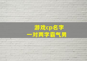 游戏cp名字一对两字霸气男