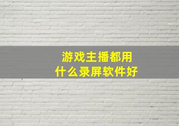 游戏主播都用什么录屏软件好