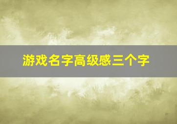 游戏名字高级感三个字