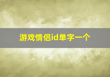 游戏情侣id单字一个