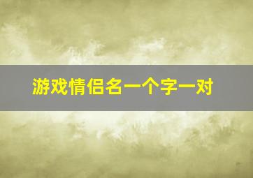 游戏情侣名一个字一对