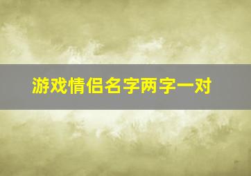 游戏情侣名字两字一对