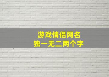 游戏情侣网名独一无二两个字