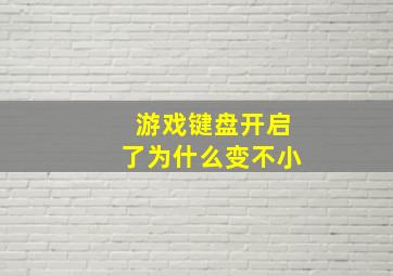 游戏键盘开启了为什么变不小