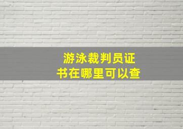 游泳裁判员证书在哪里可以查