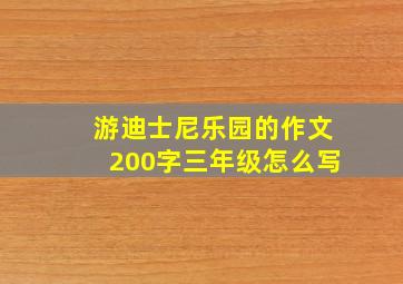 游迪士尼乐园的作文200字三年级怎么写