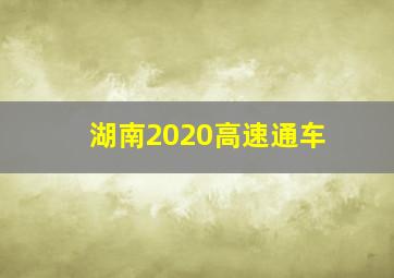 湖南2020高速通车