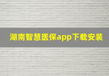 湖南智慧医保app下载安装