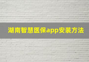 湖南智慧医保app安装方法