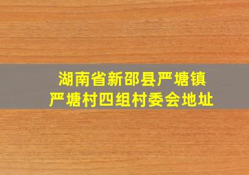 湖南省新邵县严塘镇严塘村四组村委会地址