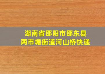 湖南省邵阳市邵东县两市塘街道河山桥快递