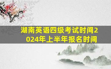 湖南英语四级考试时间2024年上半年报名时间