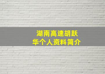 湖南高速胡跃华个人资料简介