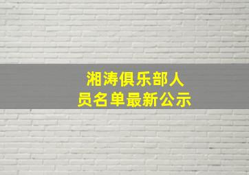 湘涛俱乐部人员名单最新公示