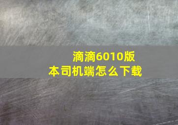 滴滴6010版本司机端怎么下载