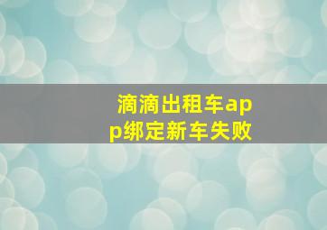 滴滴出租车app绑定新车失败