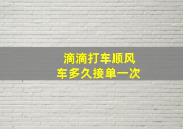 滴滴打车顺风车多久接单一次