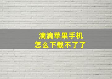 滴滴苹果手机怎么下载不了了