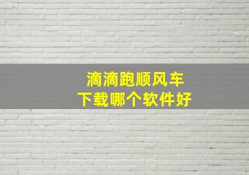 滴滴跑顺风车下载哪个软件好