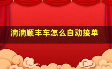 滴滴顺丰车怎么自动接单