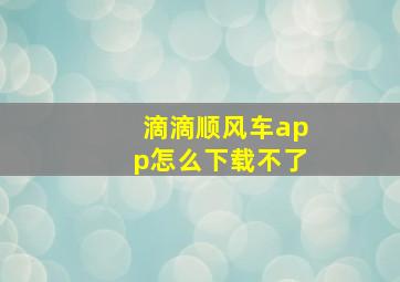 滴滴顺风车app怎么下载不了