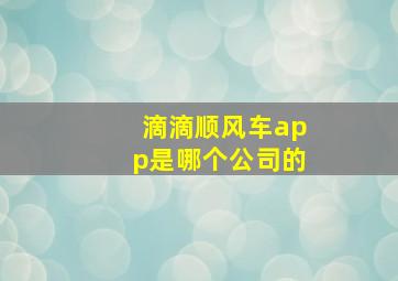 滴滴顺风车app是哪个公司的