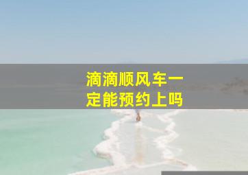 滴滴顺风车一定能预约上吗