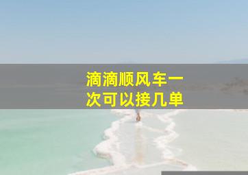 滴滴顺风车一次可以接几单